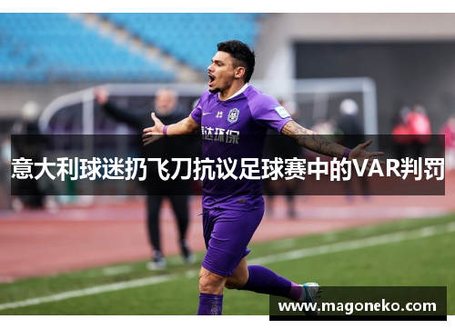 意大利球迷扔飞刀抗议足球赛中的VAR判罚